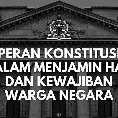 UUD 1945 dan Peran Mahkamah Konstitusi dalam Menjamin Hak serta Kewajiban Warga Negara