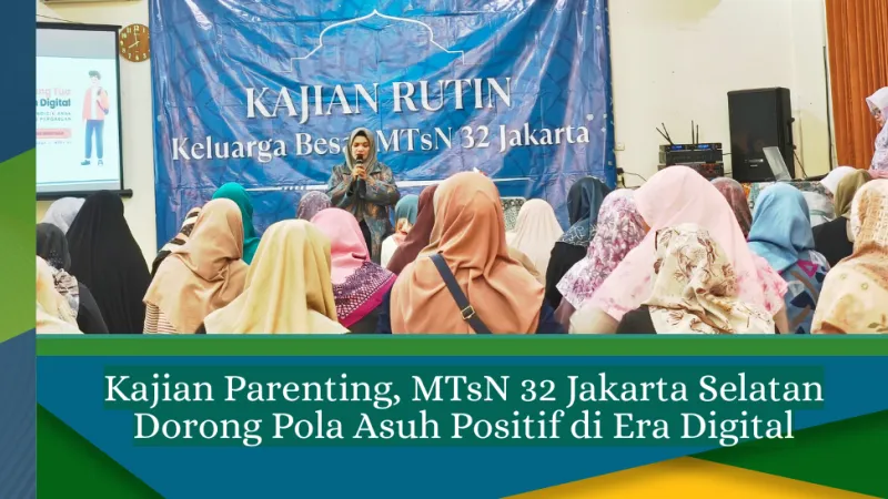 Kajian Parenting MTsN 32 Jakarta: Menguatkan Peran Orang Tua di Era Digital