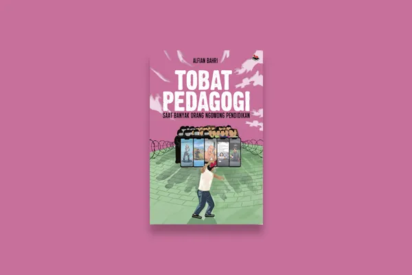 Tobat Pedagogi: Mengurai Benang Kusut Pendidikan di Indonesia