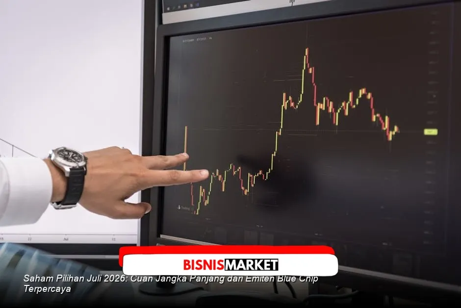 Saham Pilihan Juli 2026: Peluang Investasi Jangka Panjang dari Emiten Blue Chip